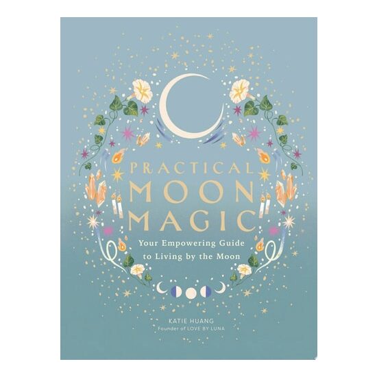 Practical Moon Magic Your Empowering Guide to Living by the Moon