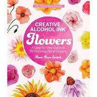 Creative Alcohol Ink Flowers A Step-by-Step Guide to 20 Stunning Floral Designs