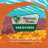 National Parks Uncovered An Epic Resource for Park Lovers and Anyone Obsessed with America’s Best Idea