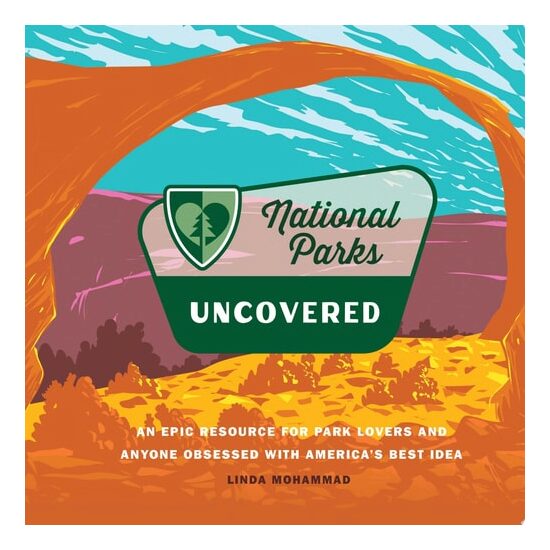 National Parks Uncovered An Epic Resource for Park Lovers and Anyone Obsessed with America’s Best Idea