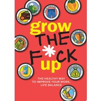Grow the F*ck Up The Healthy Way to Improve Your Work, Life Balance