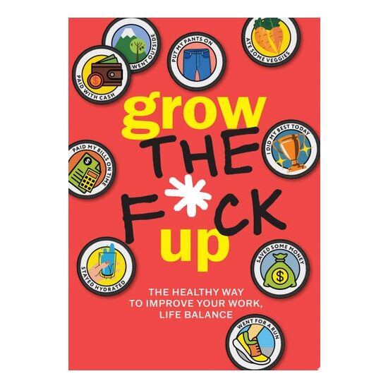 Grow the F*ck Up The Healthy Way to Improve Your Work, Life Balance