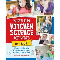Super Fun Kitchen Science Experiments for Kids 52 Family Friendly Experiments from Around the House