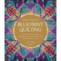 Anna Maria's Blueprint Quilting Explore Color, Pattern, and Technique with 16 Joyful Projects from 4 Simple Design Structures