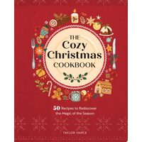 The Cozy Christmas Cookbook 50 Recipes to Rediscover the Magic of the Season