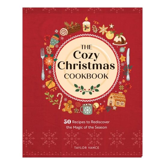 The Cozy Christmas Cookbook 50 Recipes to Rediscover the Magic of the Season