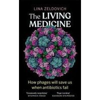 The Living Medicine The Life-Saving Cure We Nearly Lost and Why It Will Rescue Us When Antibiotics Fail