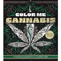 Color Me Cannabis A Coloring Experience for a Creative High-More Than 100 Pages to Color