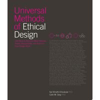 Universal Methods of Ethical Design 100 Ways to Become More Ethically Aware, Responsible, and Active in Your Design Work