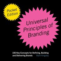 The Pocket Universal Principles of Branding 100 Key Concepts for Defining, Building, and Delivering Brands