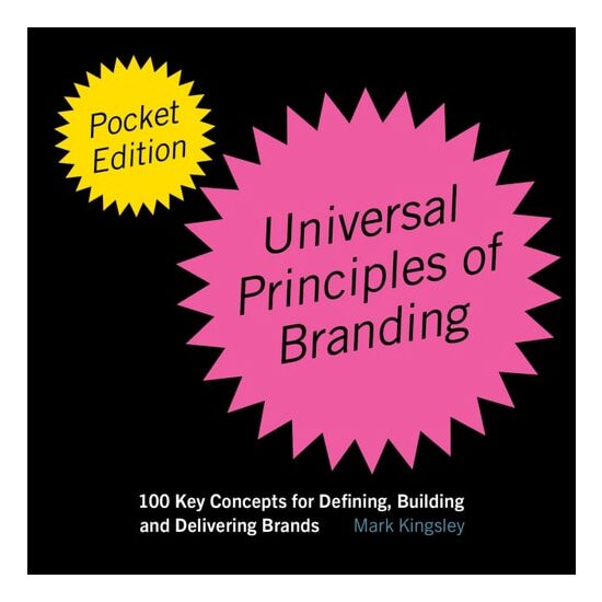 The Pocket Universal Principles of Branding 100 Key Concepts for Defining, Building, and Delivering Brands