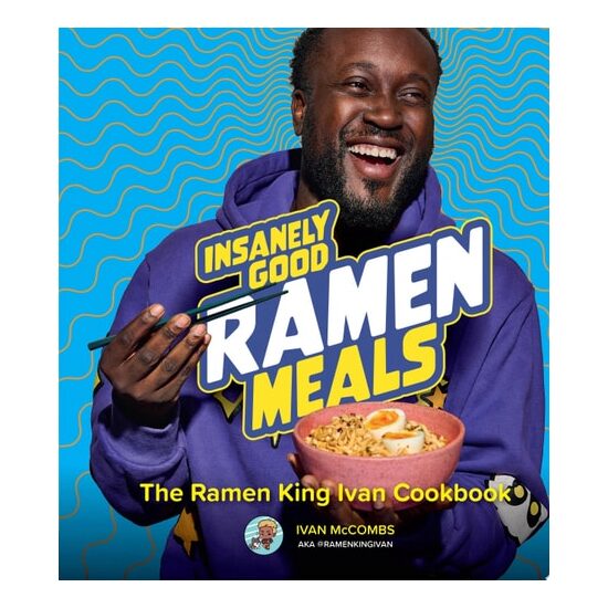 Insanely Good Ramen Meals The Ramen King Ivan Cookbook