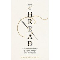 Thread A Caesarean Story of Myth, Magic and Medicine