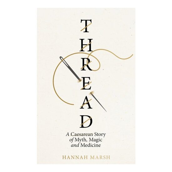 Thread A Caesarean Story of Myth, Magic and Medicine
