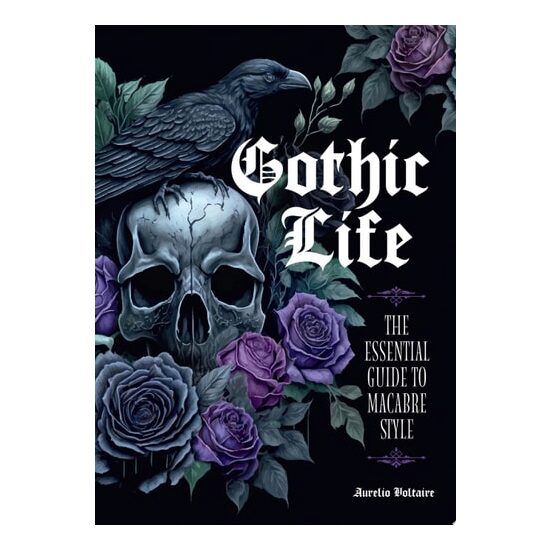 Gothic Life The Essential Guide to Macabre Style