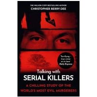 Talking with Serial Killers A Chilling Study of the Worlds Most Evil People