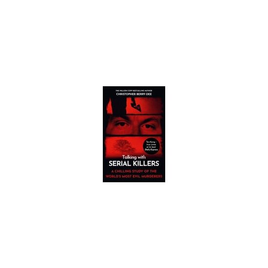 Talking with Serial Killers A Chilling Study of the Worlds Most Evil People