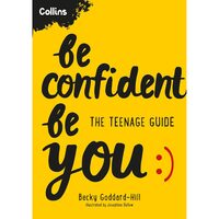 Be Confident, Be You - The Teenage Guide to Build Confidence and Self-Esteem