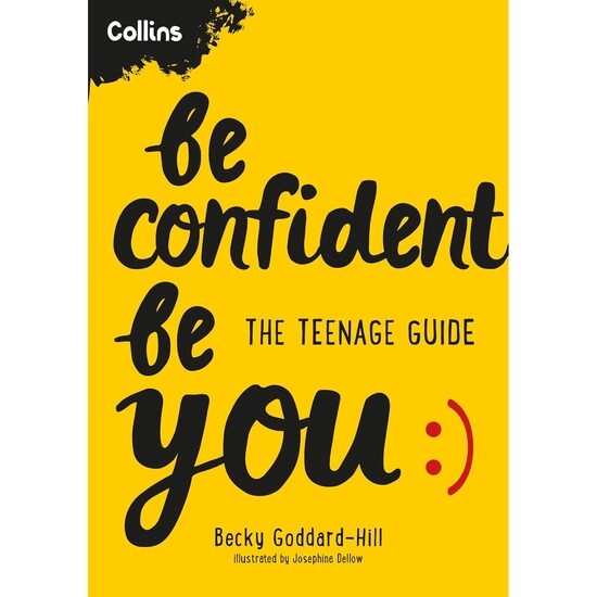 Be Confident, Be You - The Teenage Guide to Build Confidence and Self-Esteem
