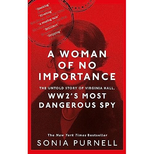 A Woman of No Importance The Untold Story of Virginia Hall, WWII's Most Dangerous Spy