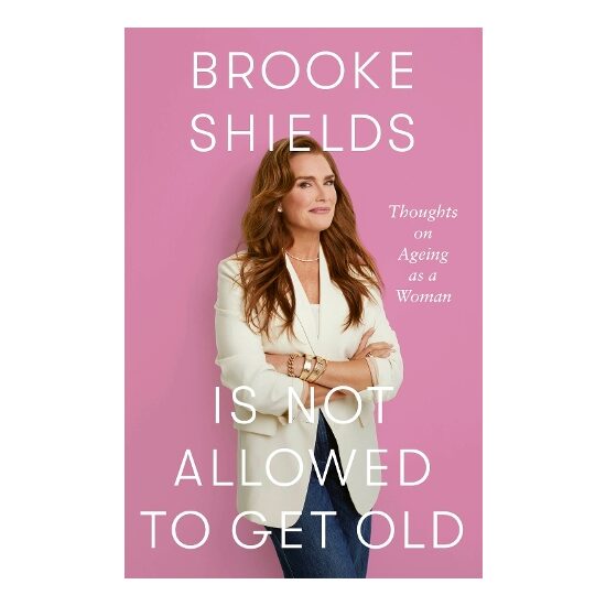 Brooke Shields Is Not Allowed to Get Old Thoughts on Ageing As a Woman