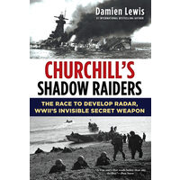 Churchill's Shadow Raiders The Race to Develop Radar, World War II's Invisible Secret Weapon