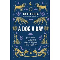 Battersea Dogs and Cats Home - a Dog a Day 365 Stories of Delightful Dogs to Brighten Every Day