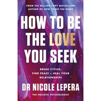 How to Be the Love You Seek Break Cycles, Find Peace + Heal Your Relationships