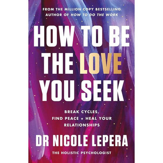 How to Be the Love You Seek Break Cycles, Find Peace + Heal Your Relationships