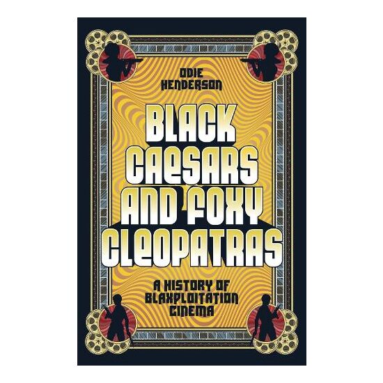 Black Caesars and Foxy Cleopatras A History of Blaxploitation Cinema