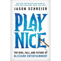 Play Nice The Rise, Fall, and Future of Blizzard Entertainment