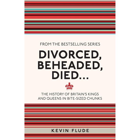 Divorced, Beheaded, Died... The History of Britain's Kings and Queens in Bite-sized Chunks