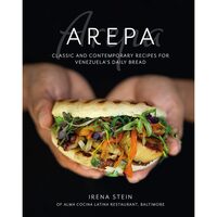 Arepa - Classic & Contemporary Recipes for Venezuela's Daily Bread