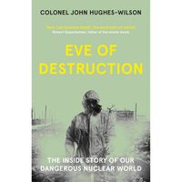 Eve of Destruction The Inside Story of Our Dangerous Nuclear World