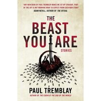The Beast You Are - Stories by Paul Tremblay