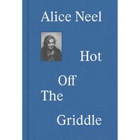 Alice Neel Hot Off the Griddle
