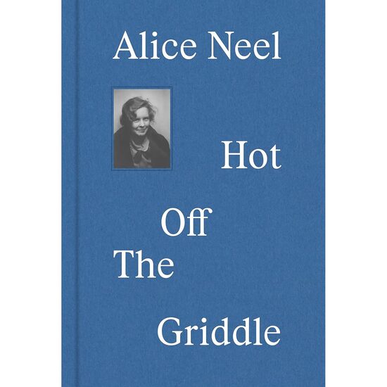 Alice Neel Hot Off the Griddle