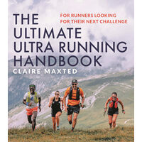 The Ultimate Ultra Running Handbook For Runners Looking for Their Next Challenge