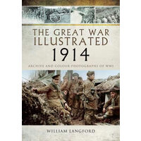 The Great War Illustrated 1914 Archive and Colour Photographs of Wwi