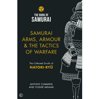 Samurai Arms, Armour & the Tactics of Warfare The Collected Scrolls of Natori-Ryu