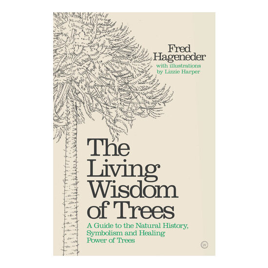 The Living Wisdom of Trees A Guide to the Natural History, Symbolism and Healing Power of Trees