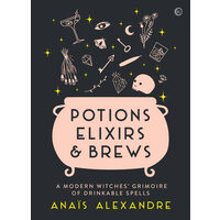 Potions, Elixirs & Brews A modern witches' grimoire of drinkable spells