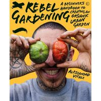 Rebel Gardening A beginner’s handbook to organic urban gardening