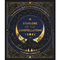 Starlore of the Constellations The Astronomy, Myth and Symbolism of the Night Sky