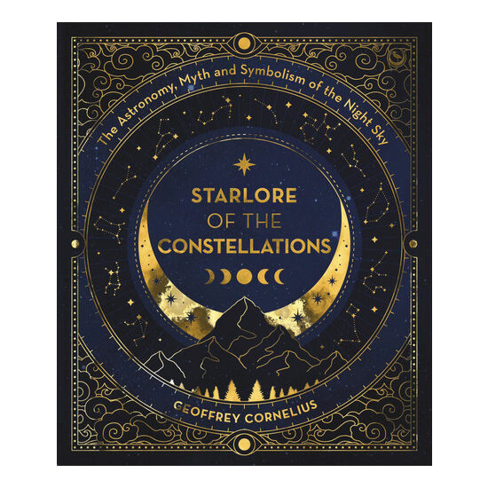 Starlore of the Constellations The Astronomy, Myth and Symbolism of the Night Sky