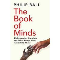 The Book of Minds Understanding Ourselves and Other Beings, from Animals to Aliens