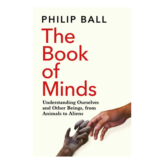 The Book of Minds Understanding Ourselves and Other Beings, from Animals to Aliens