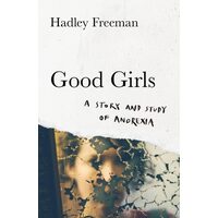 Good Girls A Story and Study of Anorexia