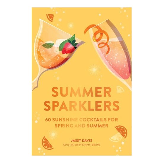 Summer Sparklers 60 Sunshine Cocktails for Spring and Summer