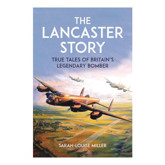 The Lancaster Story True Tales of Britain's Legendary Bomber